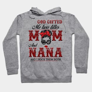 God Gifted Me Two Titles Mom And Nana And I Rock Them Both Hoodie